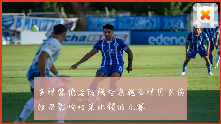 多特蒙德后防线告急施洛特贝克伤缺恐影响对莱比锡的比赛