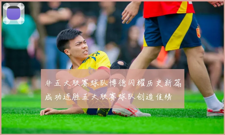 非五大联赛球队博德闪耀历史新篇成功连胜五大联赛球队创造佳绩